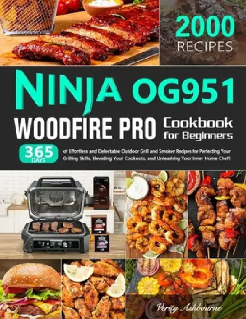 Ninja OG951 Woodfire Pro Cookbook for Beginners: 365 Days of Effortless and Delectable Outdoor Grill and Smoker Recipes for Perfecting Your Grilling S by Verity Ashbourne