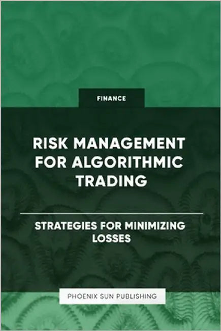 Risk Management for Algorithmic Trading - Strategies for Minimizing Losses by Publishing, Ps