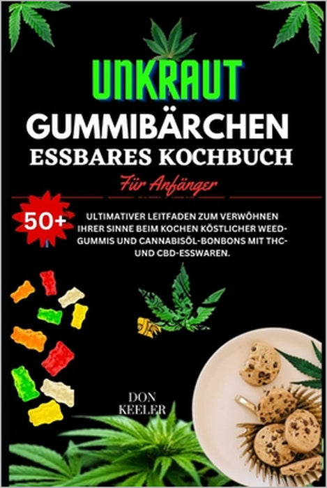 Weed Gummies Essbares Kochbuch: Über 50 gesunde, mit Weed, Marihuana und Cannabis angereicherte Bonbons mit THC- und CBD-Esswaren by Don Keeler