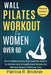 Wall Pilates Workout for Women Over 60: The Complete Step by Step Guide for Seniors to Achieve Core Strength, Good Posture and Maintain Balance with L by Patricia R. Brickner