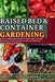 Raised Bed and Container Gardening for Beginners: Learn To Utilize Small Spaces To Grow Fresh Food And Experience The Joy And Advantages Of Cultivatin by Scott Green