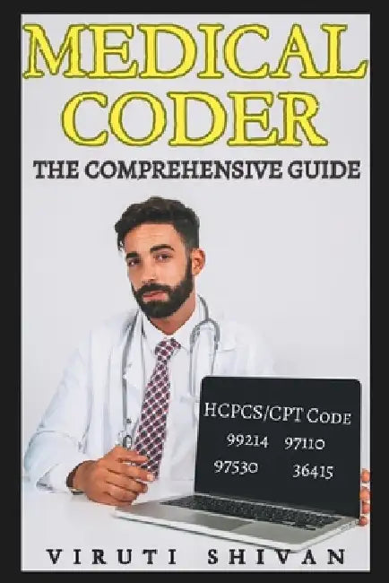 Medical Coder - The Comprehensive Guide: Mastering the Art of Healthcare Coding and Billing by Viruti Shivan