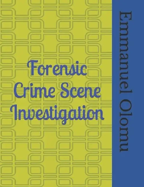 Forensic Crime Scene Investigation by Emmanuel Olomu Ffis