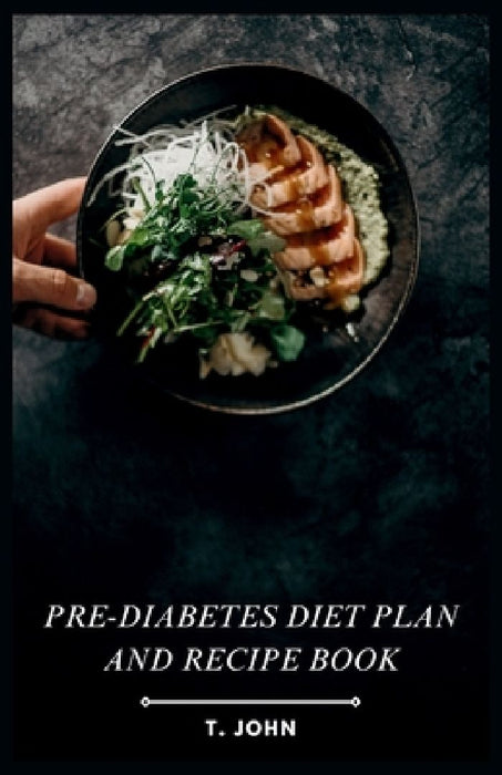 Pre-Diabetes Diet Plan and Recipe Book by T. John