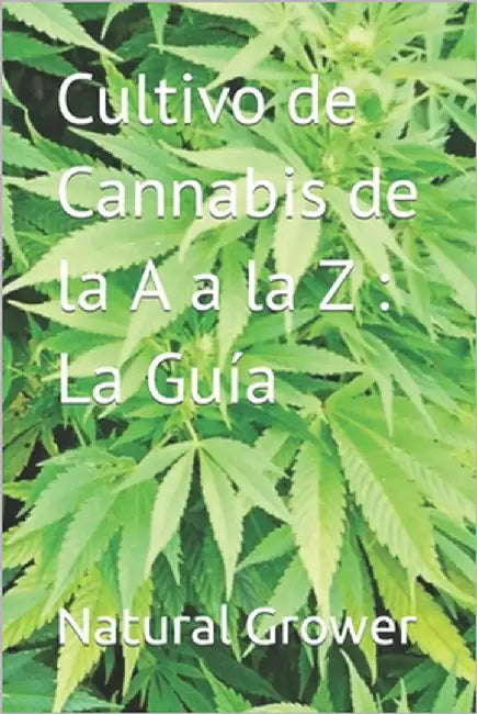 Cultivo de Cannabis de la A a la Z La Guía by Grower, Natural