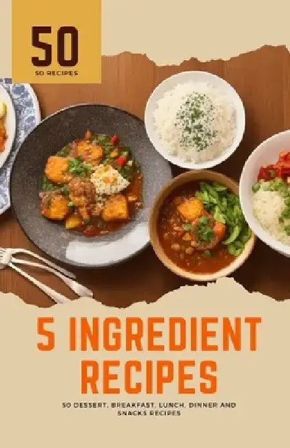 5 ingredient recipes: 50 dessert, breakfast, lunch, dinner and snacks recipes by Himanshu Patel