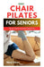 Chair Pilates for Beginners: How to Perform Effective Pilate Workout Positions While Sitting by Mary Dixon