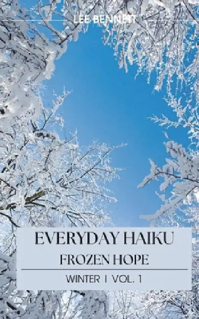 Everyday Haiku Frozen Hope: Winter Vol. 1 by Lee Bennett