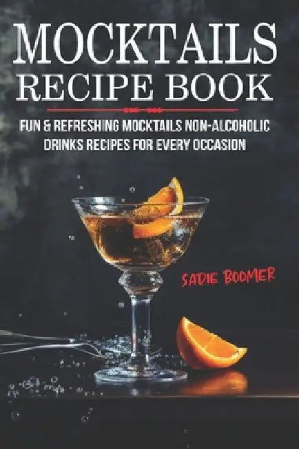 Mocktails Recipe Book: Fun & Refreshing Mocktails Non-Alcoholic Drinks Recipes For Every Occasion by Sadie Boomer
