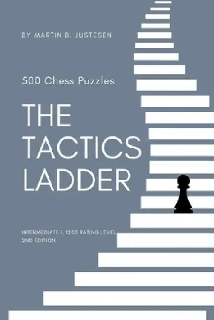 The Tactics Ladder - Intermediate I: 500 Chess Puzzles, 1200 Rating Level, 2nd Edition by Martin B. Justesen