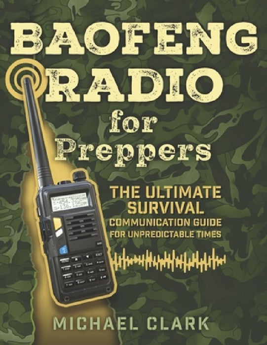 Baofeng Radio for Preppers: The Ultimate Survival Communication Guide for Unpredictable Times by Michael Clark