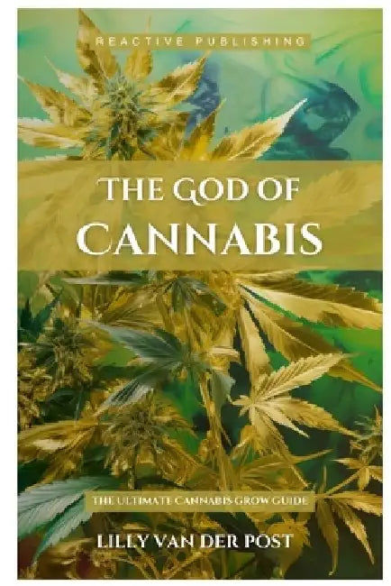 The God Of Cannabis: The Ultimate Cannabis Grow Guide: All Strains of Cannabis Cultivation Indoor/Outdoor Techniques by Alice Schwartz