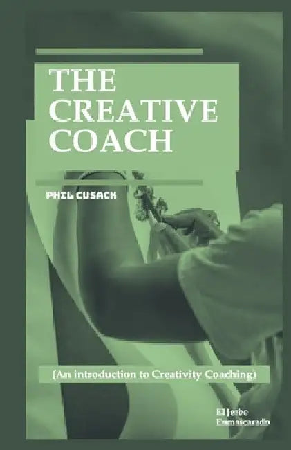 The Creative Coach: (An introduction to Creativity Coaching: Creative Writing Coach, Visual Arts, Business Innovation, Personal Branding, by Phil Cusack