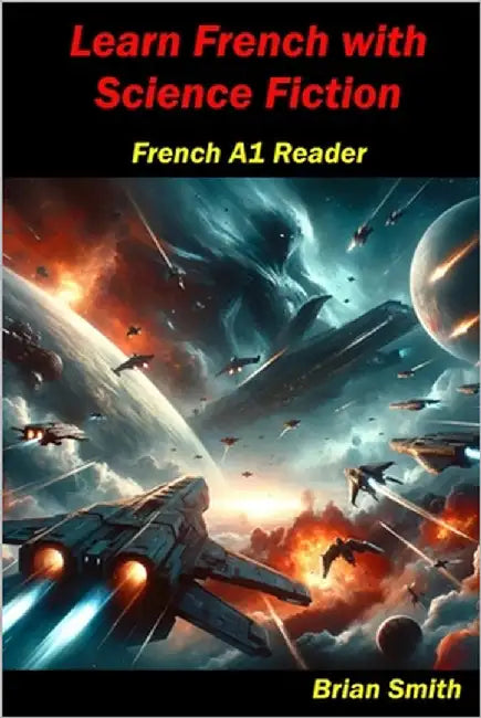 Learn French with Science Fiction: French A1 Reader by Smith, Brian