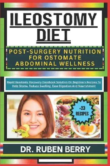 Ileostomy Diet Post-Surgery Nutrition for Ostomate Abdominal Wellness: Rapid Ileostomy Recovery Cookbook Solution On Beginners Recipes To Help Stoma, by Ruben Berry