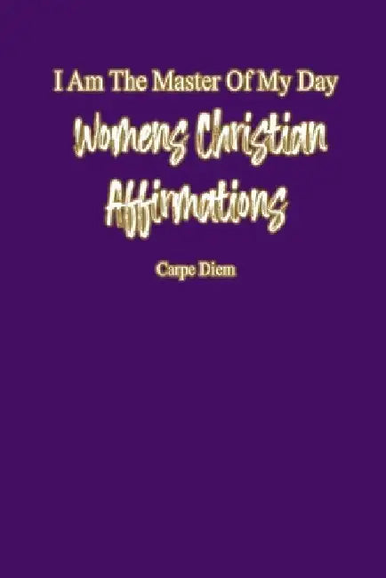 I Am The Master Of My Day: Daily Women Christian Affirmations: Radiant Reflections: Empowering Affirmations for Women by H. &. J. Productions