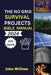 The No Grid Survival Projects Bible manual 2024: Unleash Your 100-Day Blueprint for Secure Homes, Sustainable Energy, Thriving Agriculture, and Water by John William