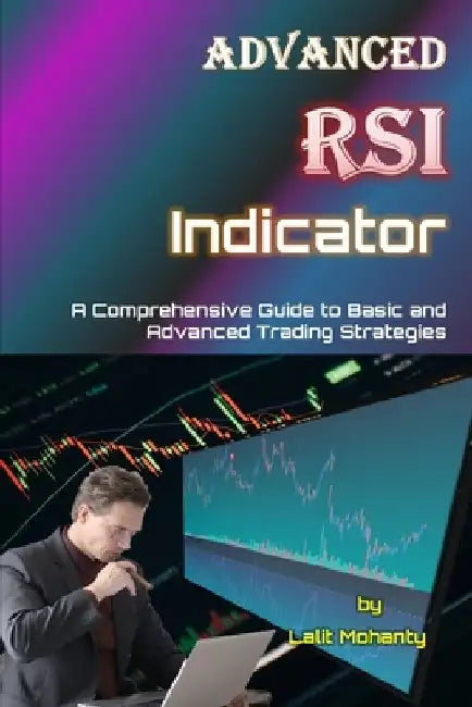 Advanced RSI Indicator: A Comprehensive Guide to Basic and Advanced Trading Strategies by Lalit Prasad Mohanty