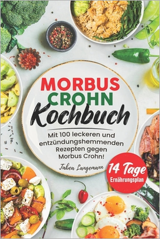Morbus Crohn Kochbuch: Mit 100 leckeren und entzündungshemmenden Rezepten gegen Morbus Crohn! Inkl. 14 Tage Ernährungsplan & Farbfotos by Tabea Langemann