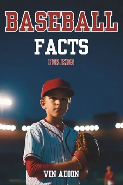 The Baseball Facts for Kids: Explore Interesting Baseball Secrets About the History, Rules, Tips, Trivia of the game for Young Readers. by Vin Adion