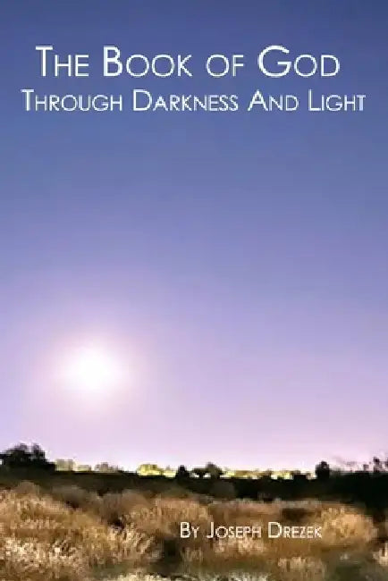 The Book of God Through Darkness and Light by Joseph Drezek