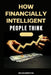 How Financially Intelligent People Think: Mastering the Art of Wealth Creation: A Comprehensive Guide to Financial Intelligence by Bryan Winston