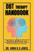 DBT Therapy Handbook: A Comprehensive Guide for Emotional Regulation, Mindfulness, and Interpersonal Effectiveness. Master Dialectical Behavior Therap by Anna K. O. Jones