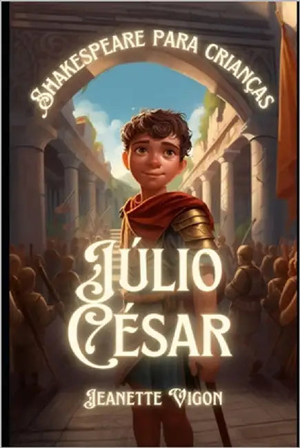 Júlio César Shakespeare para crianças: Shakespeare em um idioma que as crianças vão entender e amar by Vigon, Jeanette