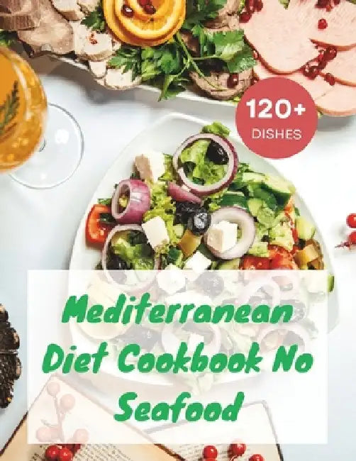 Mediterranean Diet Cookbook No Seafood: A Seafood-Free Cookbook with 120+ Deliciou Recipes by Madeleine Jacob
