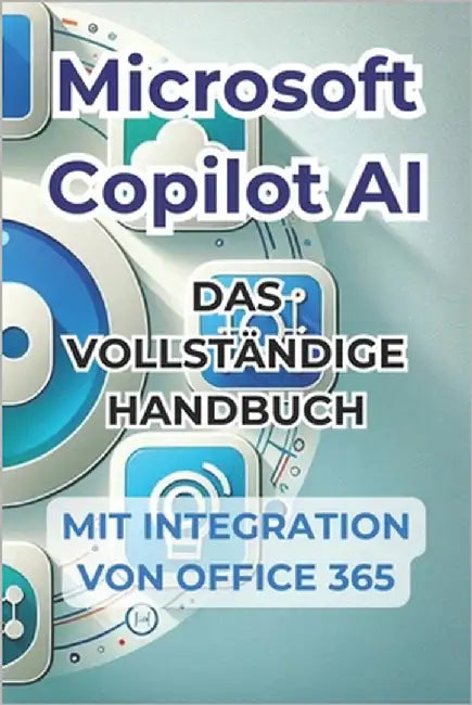 Microsoft Copilot AI: Vollständiger Leitfaden und gebrauchsfertiges Handbuch mit Office 365-Integration: Tricks und Geheimnisse, um Ihr Lebe by Panini, Ivano