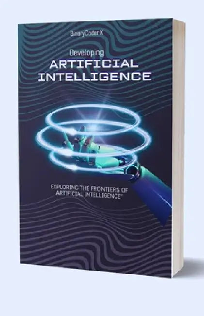 Developing Artificial Intelligence: Exploring the Frontiers of Artificial Intelligence by Binarycoder X