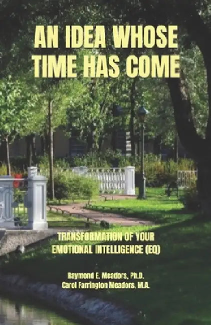 An Idea Whose Time Has Come: Transformation of Your Emotional Intelligence (Eq) by Carol Farrington Meadors M. a., Raymond E. Meadors
