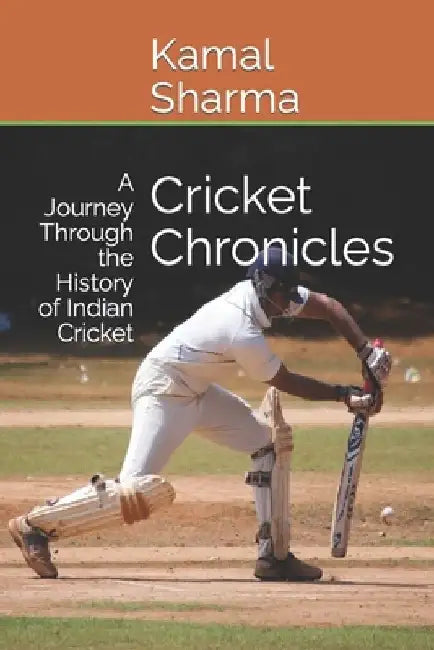 Cricket Chronicles: A Journey Through the History of Indian Cricket by Kamal Sharma