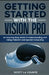 Getting Started with the Vision Pro: The Insanely Easy Guide to Understanding and Using visionOS and Spacial Computing by Scott La Counte