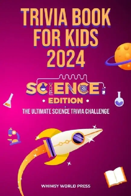 Trivia Book for Kids 2024: Science Edition: The Ultimate Science Trivia Challenge by Whimsy World Press