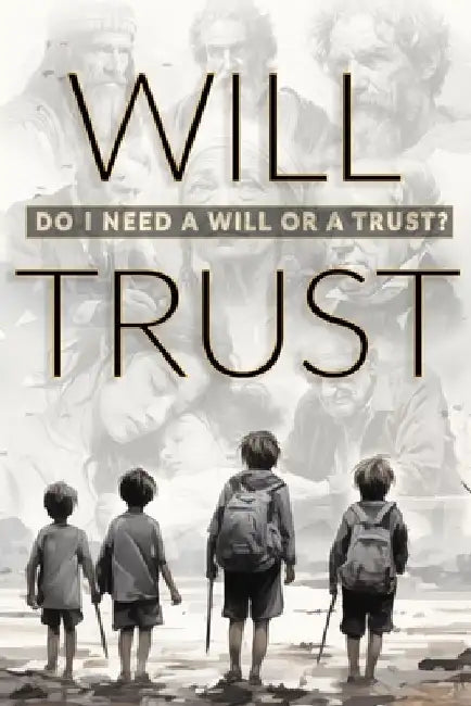 Will Trust: Do I Need a Will or a Trust? by Taylor Phillip Willingham