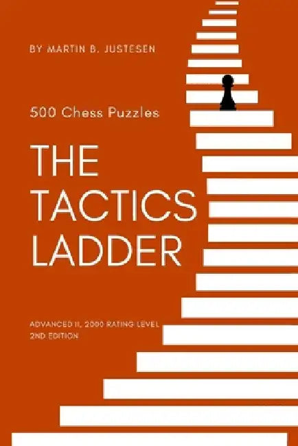 The Tactics Ladder - Advanced II: 500 Chess Puzzles, 2000 Rating Level, 2nd Edition by Martin B. Justesen