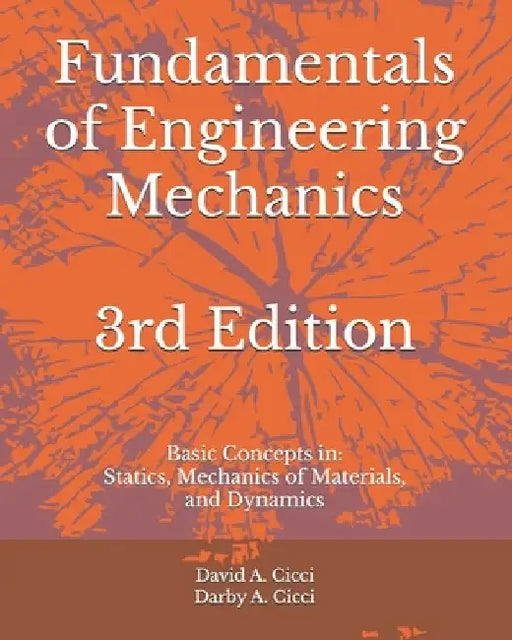 Fundamentals of Engineering Mechanics: Basic Concepts in: Statics, Mechanics of Materials, and Dynamics by Darby A. CICCI