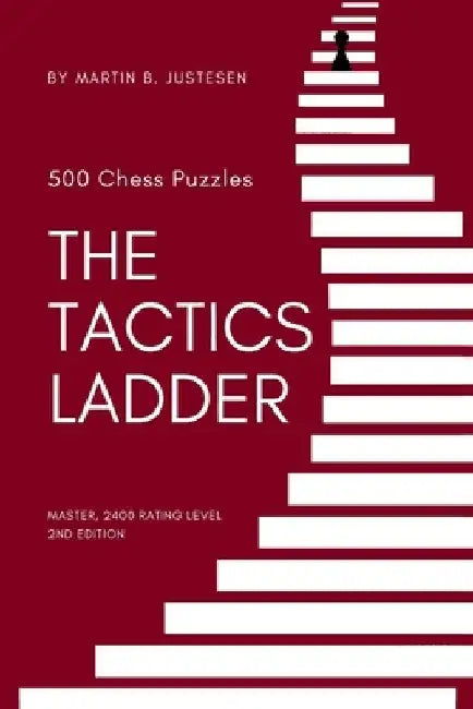 The Tactics Ladder - Master: 500 Chess Puzzles, 2400 Rating Level, 2nd Edition by Martin B. Justesen