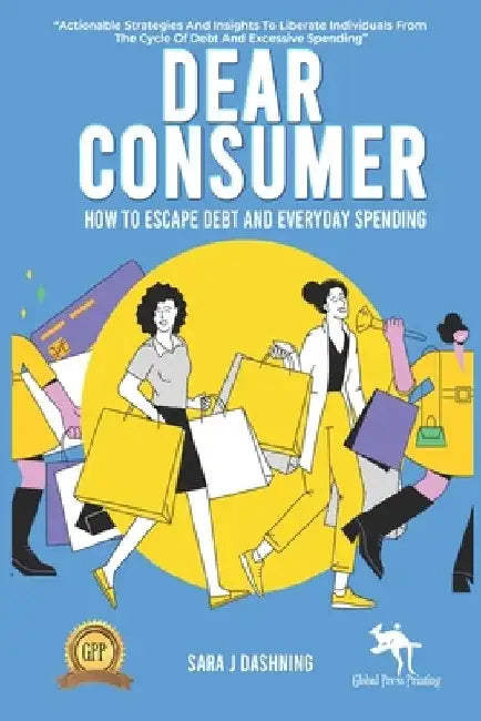 Dear Consumer: How to Escape Debt and Everyday Spending by Sara J. Dashning