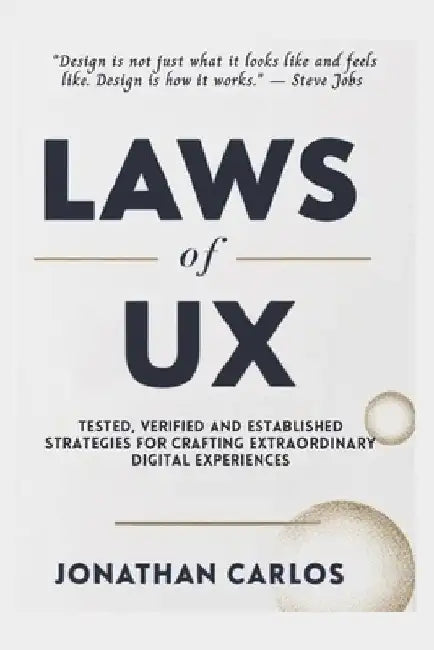 Mastering The Laws Of UX: Tested, Verified and Established Strategies for Crafting Extraordinary Digital Experiences by Jonathan Carlos