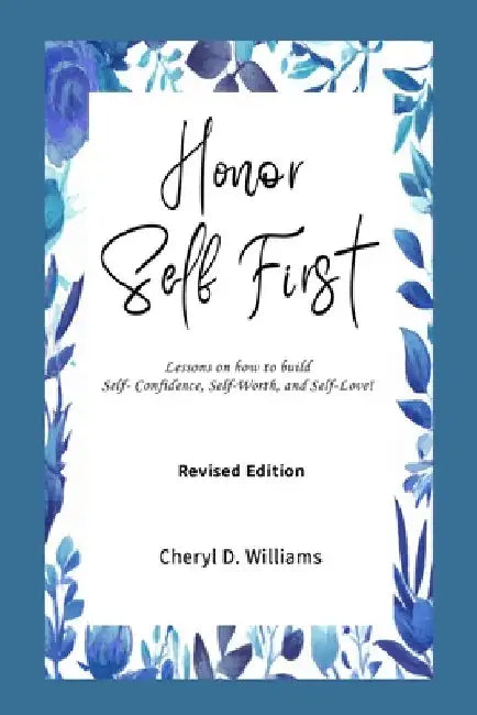 Honor Self First: Lessons on how to build Self-Confidence, Self-Worth, and Self-Love! (Revised & Expanded) by Cheryl D. Williams