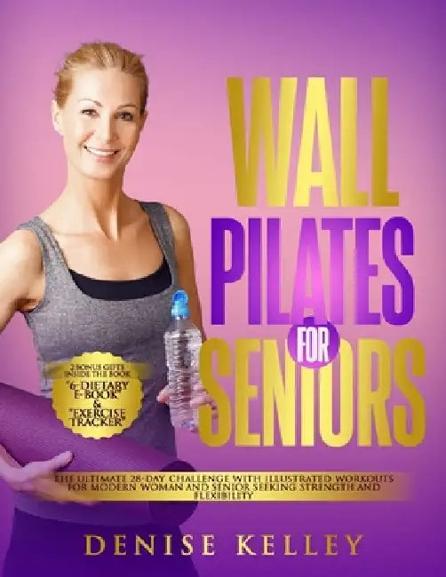 Wall Pilates for Seniors: The Ultimate 28-Day Challenge with illustrated Workouts for Modern Woman and Senior Seeking Strength and Flexibility by Denise Kelley