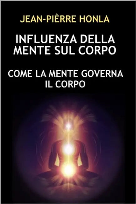 Influenza Della Mente Sul Corpo: Come La Mente Governa Il Corpo by Honla, Jean-Pièrre