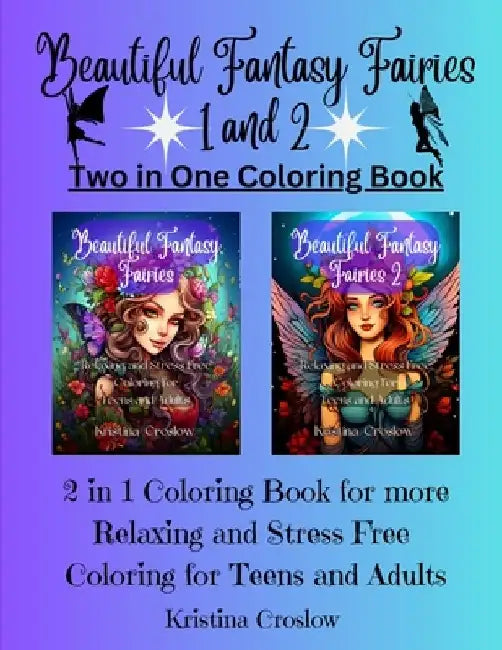 Beautiful Fantasy Fairies 1 and 2: Relaxing and Stress Free Coloring for Teens and Adults 2 in 1 Coloring Book by Kristina Croslow