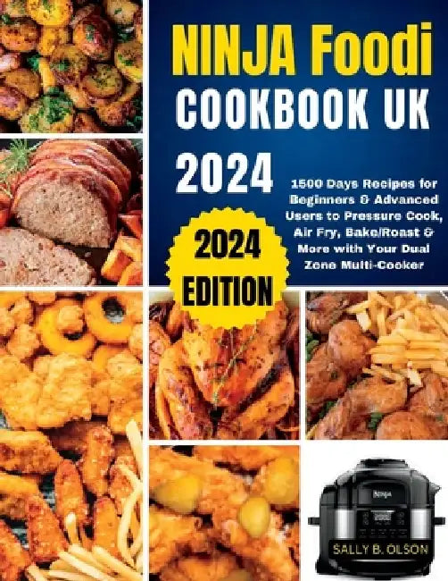 Ninja Foodi Cookbook UK 2024: 1500 Days Recipes for Beginners & Advanced Users to Pressure Cook, Air Fry, Bake/Roast & More with Your Dual Zone Mult by Sally B. Olson