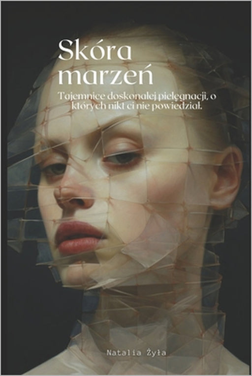 Skóra marzeń: Tajemnice doskonalej pielęgnacji, o których nikt ci nie powiedzial. by Natalia Żyla