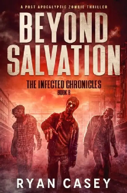 Beyond Salvation: A Post Apocalyptic Zombie Thriller by Ryan Casey