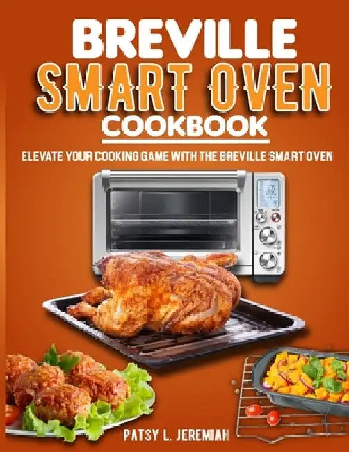Breville Smart Oven Cookbook: Elevate Your Cooking Game with The Breville Smart Oven by Patsy L. Jeremiah