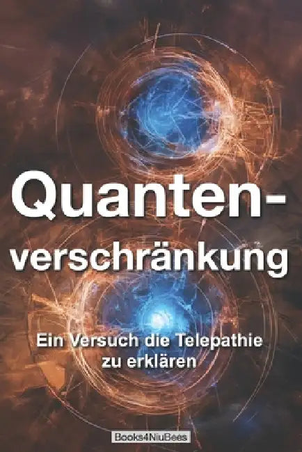Quantenverschränkung: Ein Versuch die Telepathie zu erklären by Michael Anger